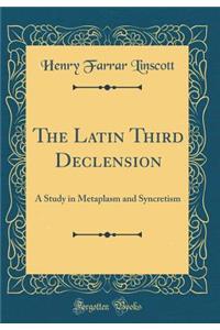 The Latin Third Declension: A Study in Metaplasm and Syncretism (Classic Reprint)
