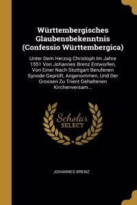 Württembergisches Glaubensbekenntnis (Confessio Württembergica): Unter Dem Herzog Christoph Im Jahre 1551 Von Johannes Brenz Entworfen, Von Einer Nach Stuttgart Berufenen Synode Geprüft, Angenommen, Und Der Grosse