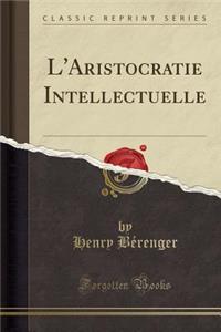 L'Aristocratie Intellectuelle (Classic Reprint)
