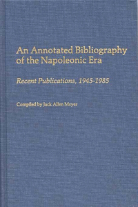 Annotated Bibliography of the Napoleonic Era: Recent Publications, 1945-1985