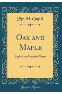 Oak and Maple: English and Canadian Verses (Classic Reprint)