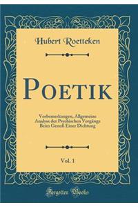 Poetik, Vol. 1: Vorbemerkungen, Allgemeine Analyse der Psychischen Vorgänge Beim Genuß Einer Dichtung (Classic Reprint)