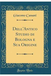 Dell'antico Studio Di Bologna E Sua Origine (Classic Reprint)
