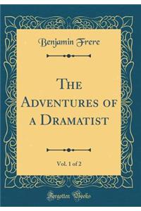 The Adventures of a Dramatist, Vol. 1 of 2 (Classic Reprint)
