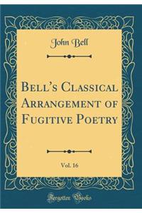 Bell's Classical Arrangement of Fugitive Poetry, Vol. 16 (Classic Reprint)