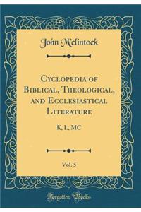 Cyclopedia of Biblical, Theological, and Ecclesiastical Literature, Vol. 5: K, L, MC (Classic Reprint): K, L, MC (Classic Reprint)