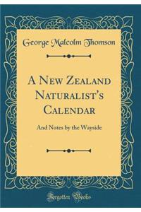 A New Zealand Naturalist's Calendar: And Notes by the Wayside (Classic Reprint)
