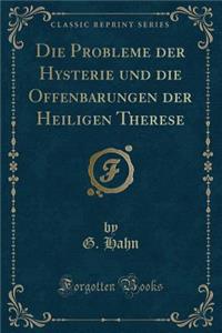 Die Probleme Der Hysterie Und Die Offenbarungen Der Heiligen Therese (Classic Reprint)