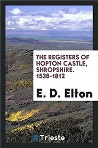 The Registers of Hopton Castle, Shropshire. 1538-1812