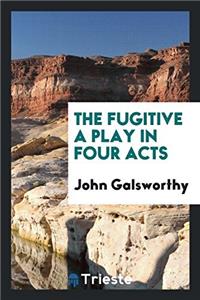 The Fugitive a Play in Four Acts