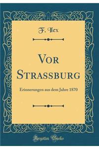 VOR StraÃ?burg: Erinnerungen Aus Dem Jahre 1870 (Classic Reprint)