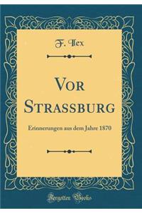 VOR StraÃ?burg: Erinnerungen Aus Dem Jahre 1870 (Classic Reprint)