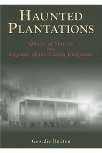 Haunted Plantations: Ghosts of Slavery and Legends of the Cotton Kingdoms
