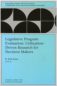 Legislative Program Evaluation: Utilization-Driven Research for Decision Makers: New Directions for Evaluation, Number 81