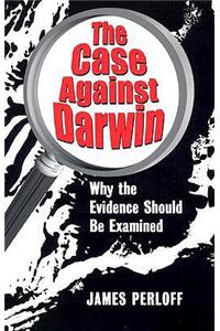 Case Against Darwin: Why the Evidence Should Be Examined