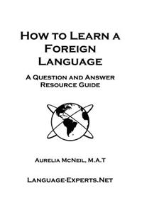 How to Learn a Foreign Language-A Question and Answer Resource Guide
