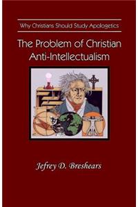 The Problem of Christian Anti-Intellectualism: Why Christians Should Study Apologetics