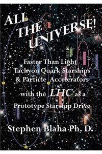 All the Universe! Faster Than Light Tachyon Quark Starships &Particle Accelerators with the Lhc as a Prototype Starship Drive