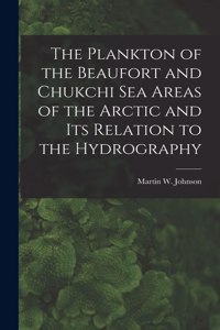 Plankton of the Beaufort and Chukchi Sea Areas of the Arctic and Its Relation to the Hydrography