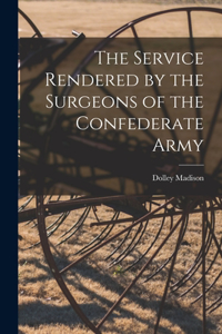 Service Rendered by the Surgeons of the Confederate Army