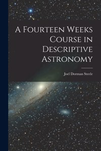 Fourteen Weeks Course in Descriptive Astronomy