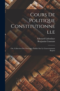 Cours de politique constitutionnelle: Ou, Collection des ouvrages publiés sur le gouvernement représ