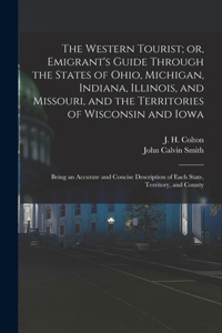 Western Tourist; or, Emigrant's Guide Through the States of Ohio, Michigan, Indiana, Illinois, and Missouri, and the Territories of Wisconsin and Iowa