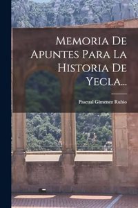 Memoria De Apuntes Para La Historia De Yecla...
