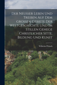 Neußer Leben und Treiben auf dem großen Gebiete der Weltgeschichte und im stillen Gehege christlicher Sitte, Bildung und Kunst