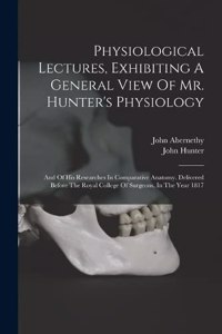 Physiological Lectures, Exhibiting A General View Of Mr. Hunter's Physiology