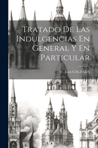 Tratado De Las Indulgencias En General Y En Particular