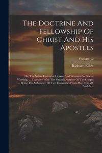 Doctrine And Fellowship Of Christ And His Apostles: Or, The Saints Universal License And Warrant For Social Worship, ... Together With The Grand Doctrine Of The Gospel ... Being The Substance Of Two D