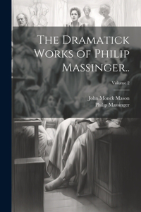 Dramatick Works of Philip Massinger..; Volume 2
