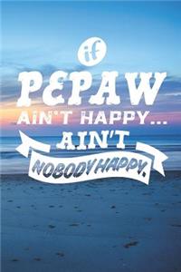 If Pepaw Ain't Happy Ain't Nobody Happy