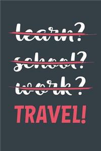 Learn? School? Work? Travel!