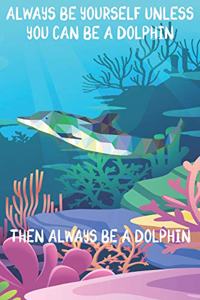 Always Be Yourself Unless You Can Be A Dolphins Then Always Be A Dolphins