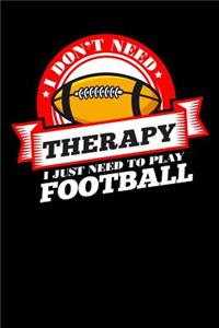 I Don't Need Therapy Just Need To Play Football