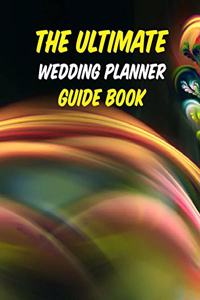 The Ultimate Wedding Planner Guide Book: Bride Groom Wedding Engagement Planning Budget Organizer Journal - Checklist Seating Worksheets Calendars Notes- 8x10 100 Pages White Paper