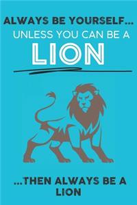 Always Be Your Self Unless You Can Be A Lion Then Always Be A Lion
