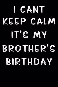 i cant keep calm its my brother birthday