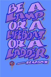 Be a Lamp or a Lifeboat or a Ladder