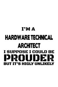 I'm A Hardware Technical Architect I Suppose I Could Be Prouder But It's Highly Unlikely