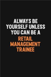 Always Be Yourself Unless You Can Be A Retail Management Trainee