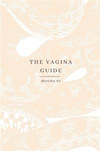 The Vagina Guide: An uncensored experiential guide to Vagina empowerment & wellness