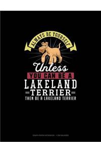 Always Be Yourself Unless You Can Be A Lakeland Terrier Then Be A Lakeland Terrier