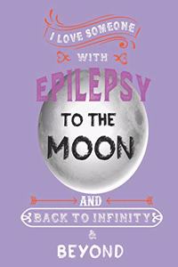 I Love Someone With Epilepsy To The Moon And Back To Infinity & Beyond