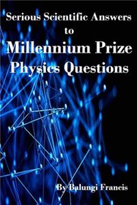 Serious Scientific Answers to Millennium Prize Physics Questions