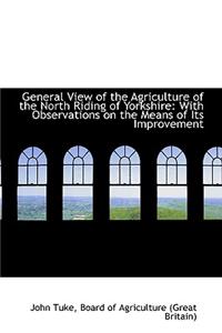 General View of the Agriculture of the North Riding of Yorkshire: With Observations on the Means of