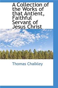 A Collection of the Works of That Antient, Faithful Servant of Jesus Christ