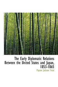 The Early Diplomatic Relations Between the United States and Japan, 1853-1865